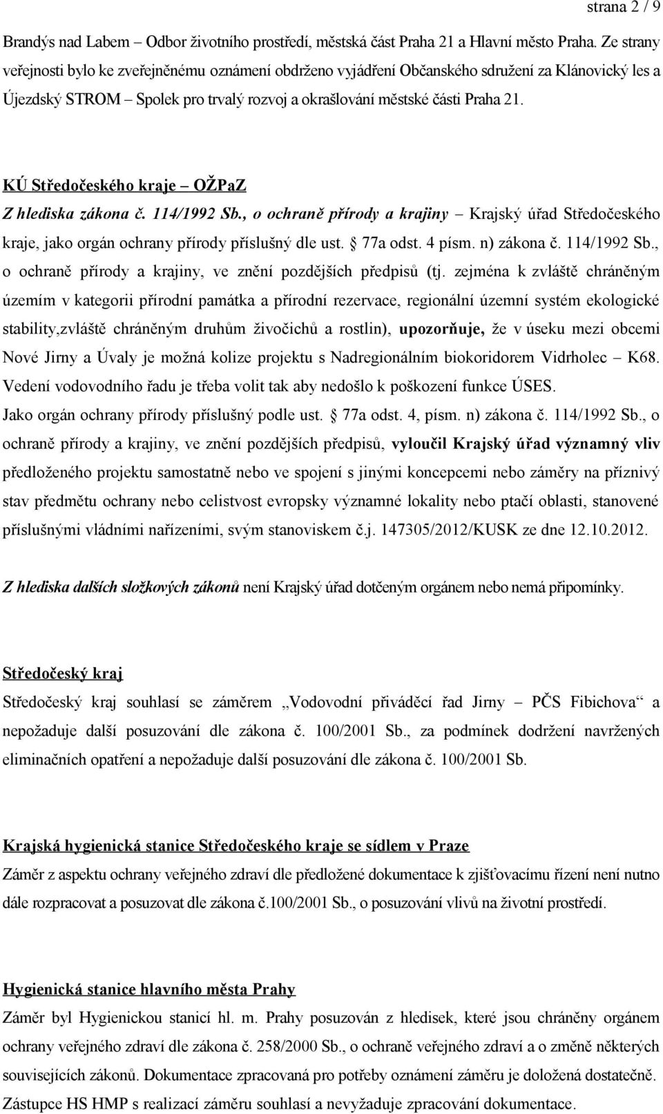 KÚ Středočeského kraje OŽPaZ Z hlediska zákona č. 114/1992 Sb., o ochraně přírody a krajiny Krajský úřad Středočeského kraje, jako orgán ochrany přírody příslušný dle ust. 77a odst. 4 písm.