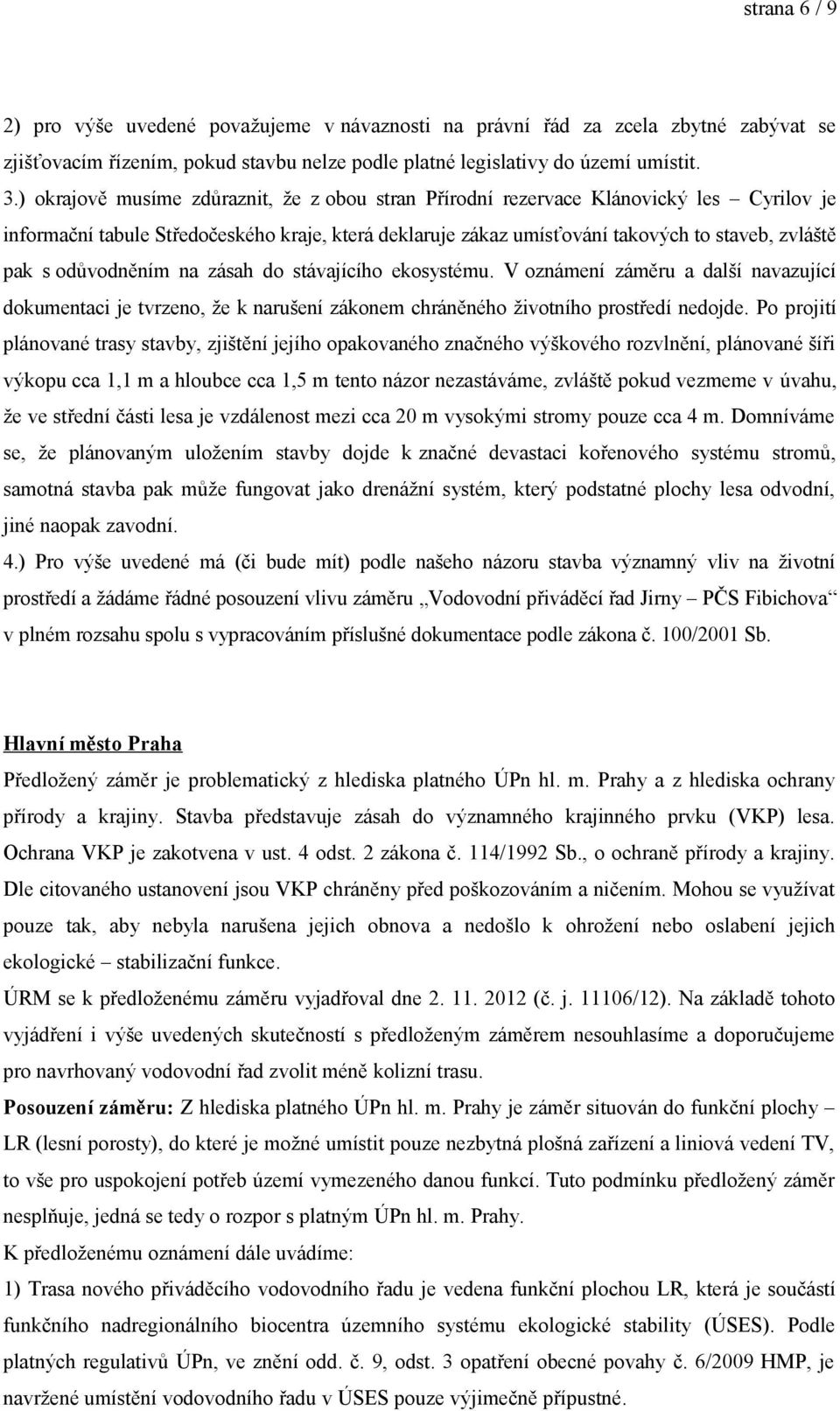 odůvodněním na zásah do stávajícího ekosystému. V oznámení záměru a další navazující dokumentaci je tvrzeno, že k narušení zákonem chráněného životního prostředí nedojde.