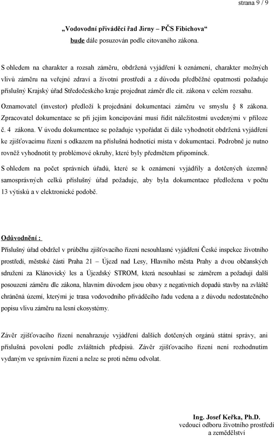 úřad Středočeského kraje projednat záměr dle cit. zákona v celém rozsahu. Oznamovatel (investor) předloží k projednání dokumentaci záměru ve smyslu 8 zákona.