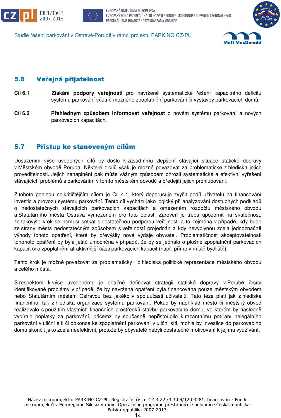 Přehledným způsobem informovat veřejnost o novém systému parkování a nových parkovacích kapacitách. 5.