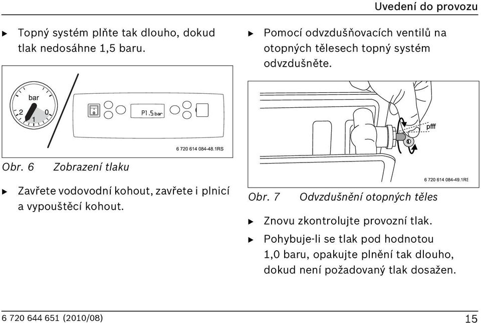 6 Zobrazení tlaku Zavřete vodovodní kohout, zavřete i plnicí a vypouštěcí kohout. Obr.