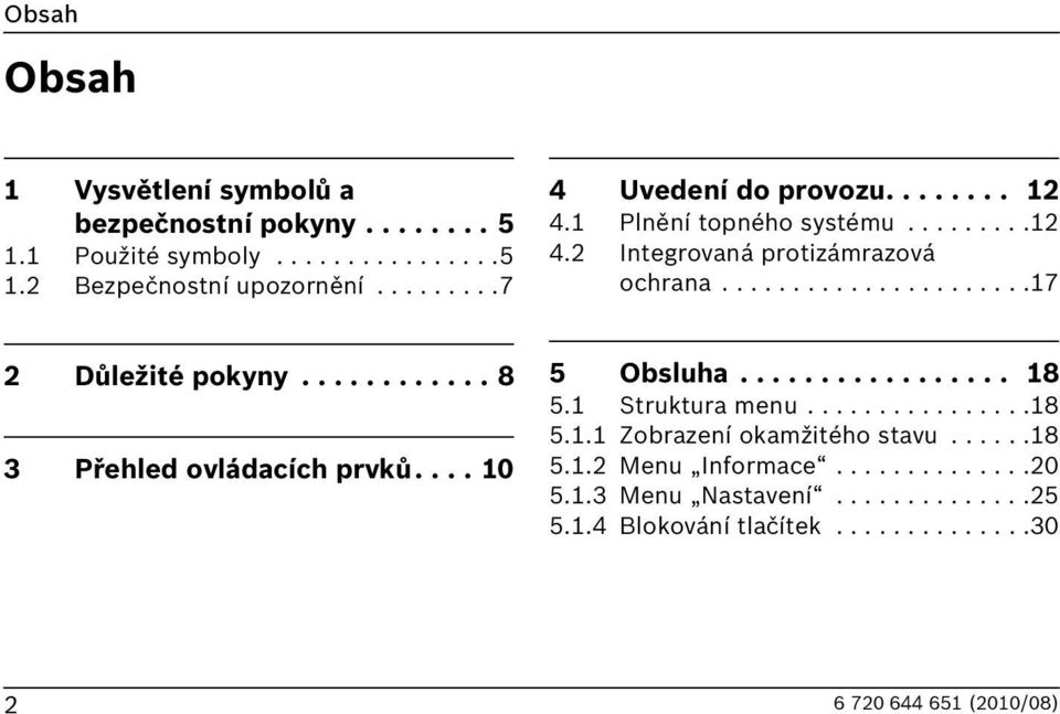 ........... 8 3 Přehled ovládacích prvků.... 10 5 Obsluha................. 18 5.1 Struktura menu................18 5.1.1 Zobrazení okamžitého stavu.