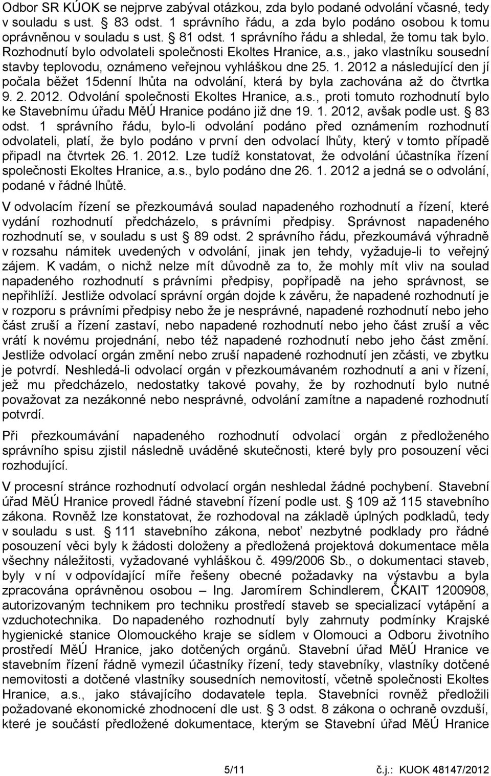 2012 a následující den jí počala běžet 15denní lhůta na odvolání, která by byla zachována až do čtvrtka 9. 2. 2012. Odvolání společnosti Ekoltes Hranice, a.s., proti tomuto rozhodnutí bylo ke Stavebnímu úřadu MěÚ Hranice podáno již dne 19.