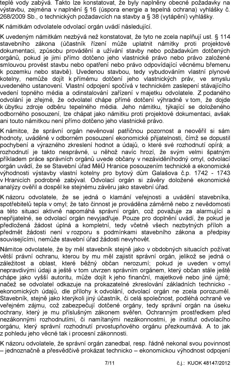 114 stavebního zákona (účastník řízení může uplatnit námitky proti projektové dokumentaci, způsobu provádění a užívání stavby nebo požadavkům dotčených orgánů, pokud je jimi přímo dotčeno jeho