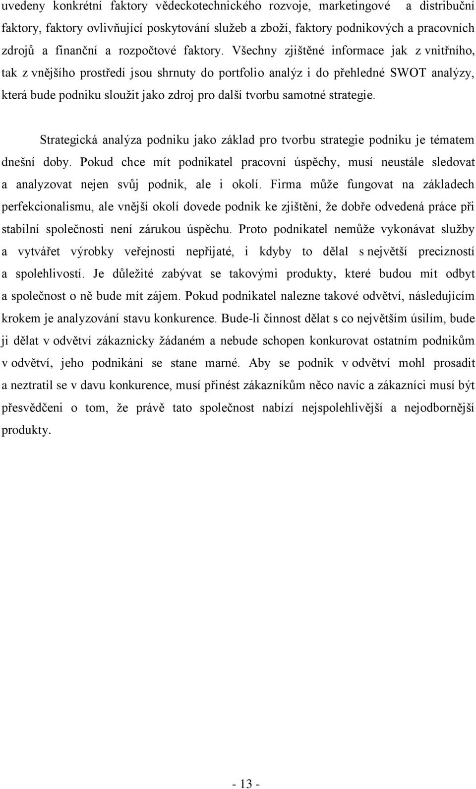 Všechny zjištěné informace jak z vnitřního, tak z vnějšího prostředí jsou shrnuty do portfolio analýz i do přehledné SWOT analýzy, která bude podniku slouţit jako zdroj pro další tvorbu samotné