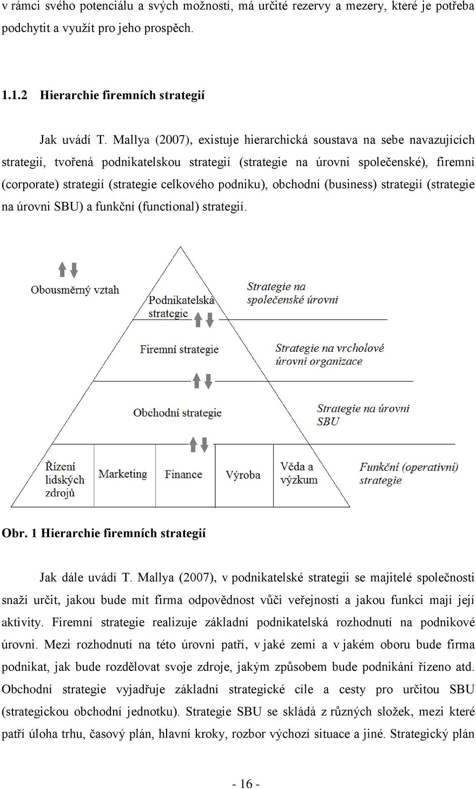 podniku), obchodní (business) strategií (strategie na úrovni SBU) a funkční (functional) strategií. Obr. 1 Hierarchie firemních strategií Jak dále uvádí T.