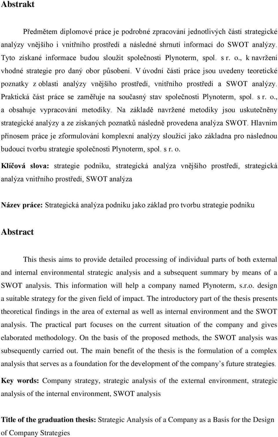 V úvodní části práce jsou uvedeny teoretické poznatky z oblasti analýzy vnějšího prostředí, vnitřního prostředí a SWOT analýzy.