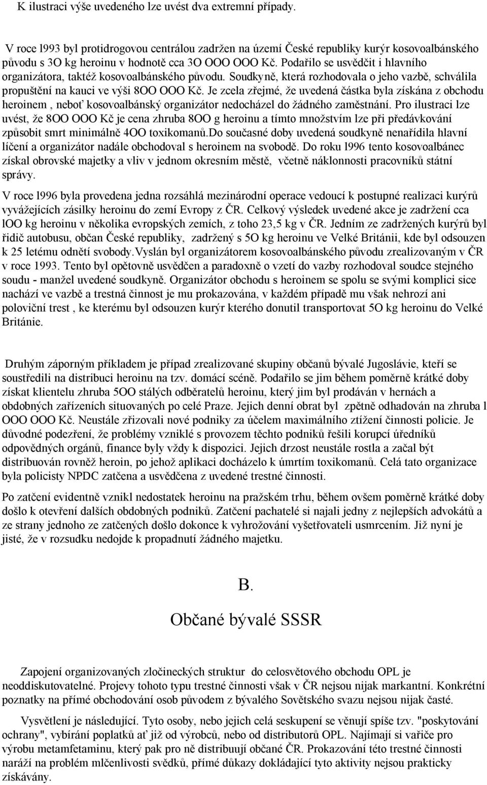 Podařilo se usvědčit i hlavního organizátora, taktéž kosovoalbánského původu. Soudkyně, která rozhodovala o jeho vazbě, schválila propuštění na kauci ve výši 8OO OOO Kč.