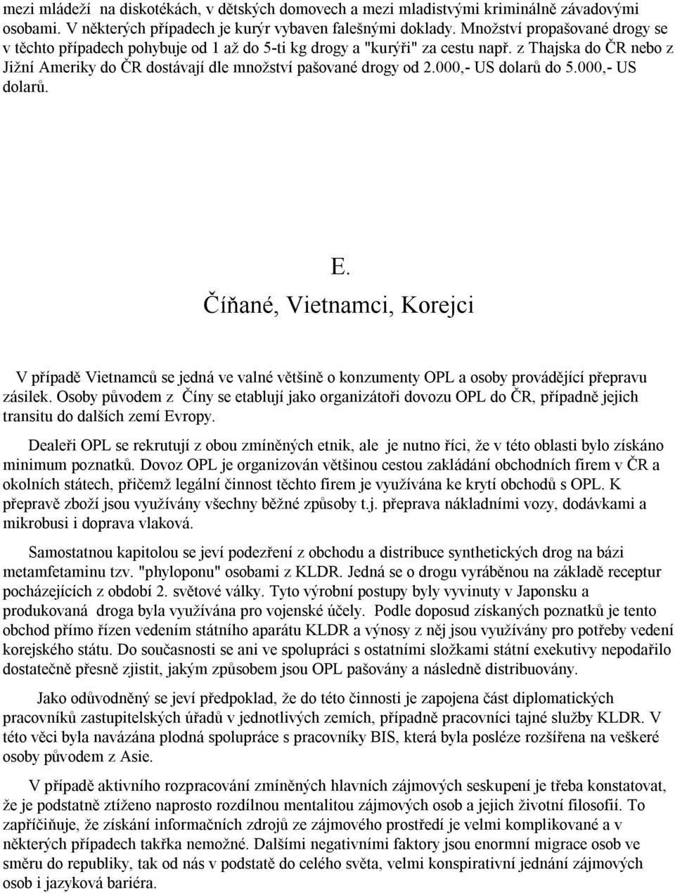 000,- US dolarů do 5.000,- US dolarů. E. Číňané, Vietnamci, Korejci V případě Vietnamců se jedná ve valné většině o konzumenty OPL a osoby provádějící přepravu zásilek.