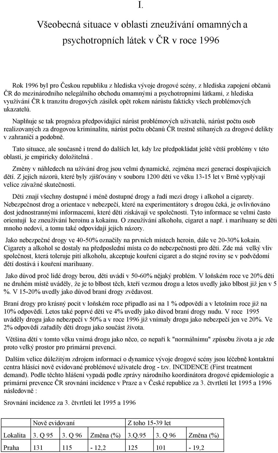 Naplňuje se tak prognóza předpovídající nárůst problémových uživatelů, nárůst počtu osob realizovaných za drogovou kriminalitu, nárůst počtu občanů ČR trestně stíhaných za drogové delikty v zahraničí