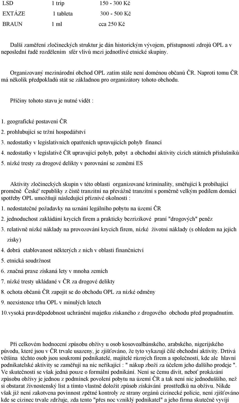 Příčiny tohoto stavu je nutné vidět : 1. geografické postavení ČR 2. prohlubující se tržní hospodářství 3. nedostatky v legislativních opatřeních upravujících pohyb financí 4.