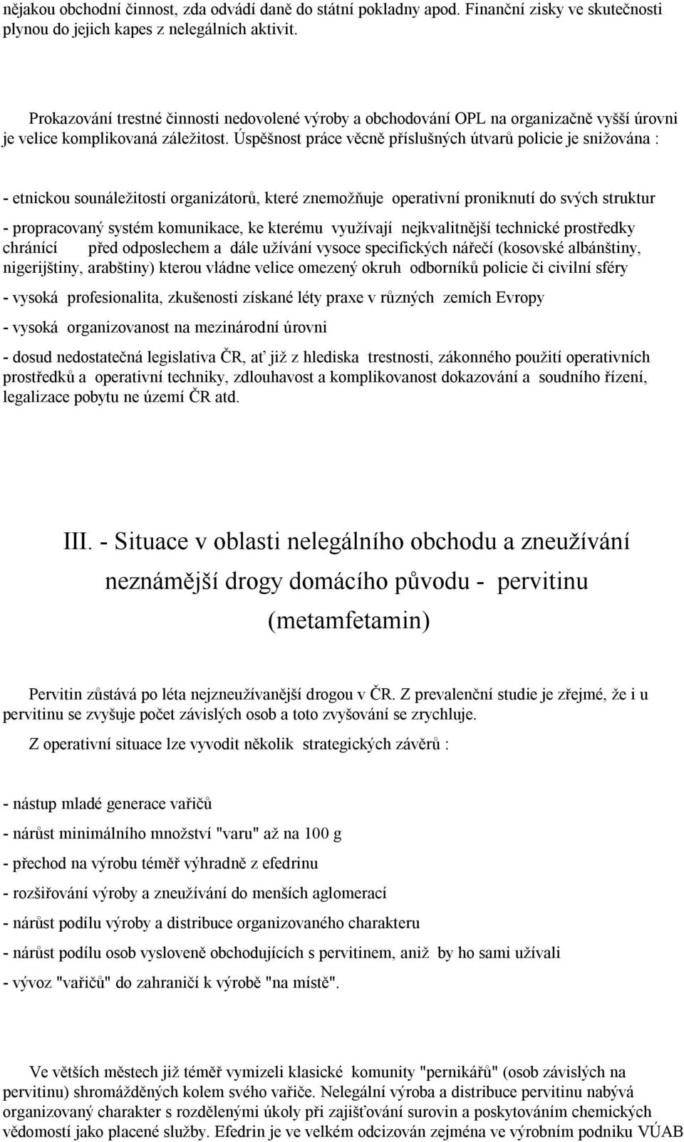 Úspěšnost práce věcně příslušných útvarů policie je snižována : - etnickou sounáležitostí organizátorů, které znemožňuje operativní proniknutí do svých struktur - propracovaný systém komunikace, ke