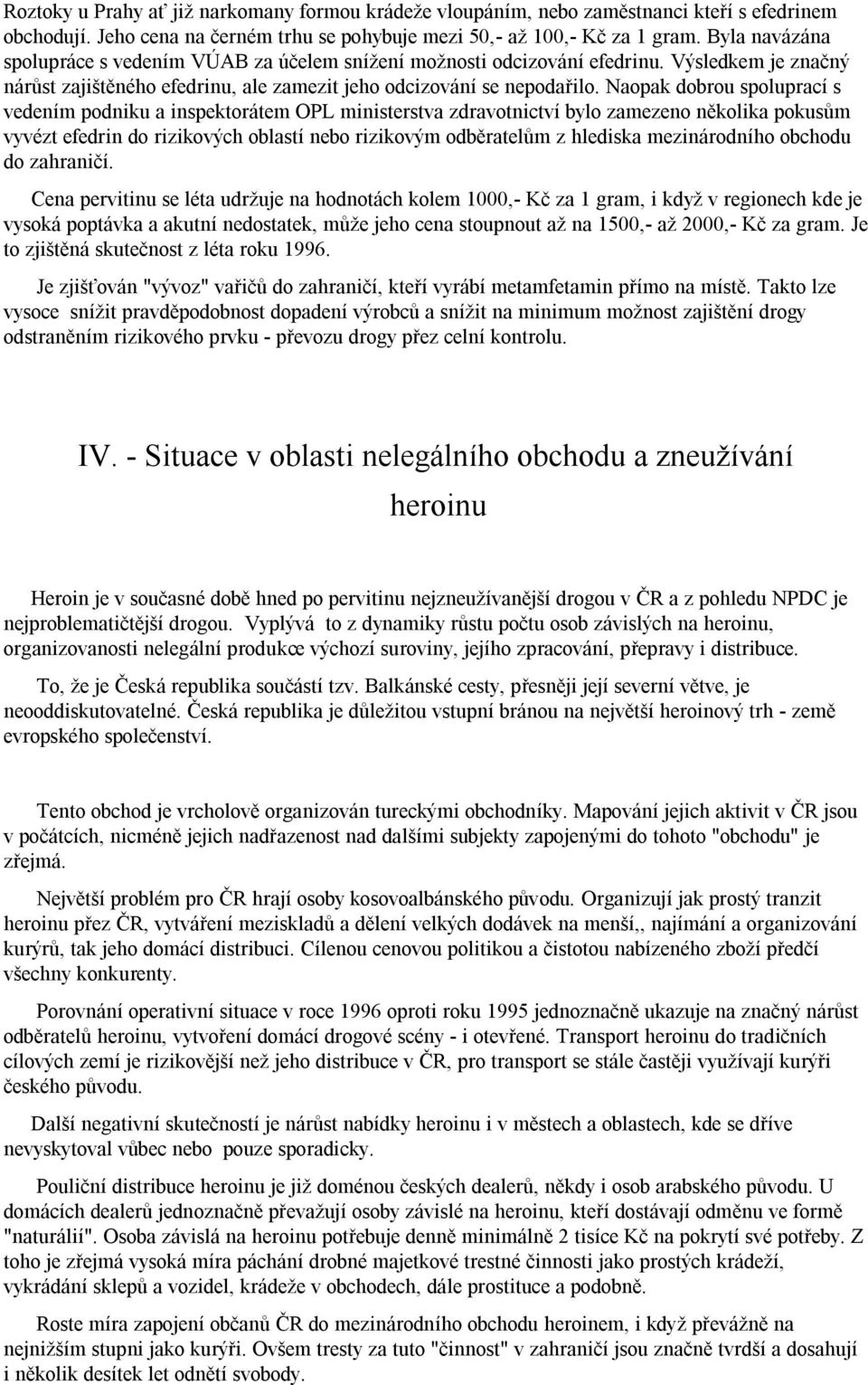 Naopak dobrou spoluprací s vedením podniku a inspektorátem OPL ministerstva zdravotnictví bylo zamezeno několika pokusům vyvézt efedrin do rizikových oblastí nebo rizikovým odběratelům z hlediska