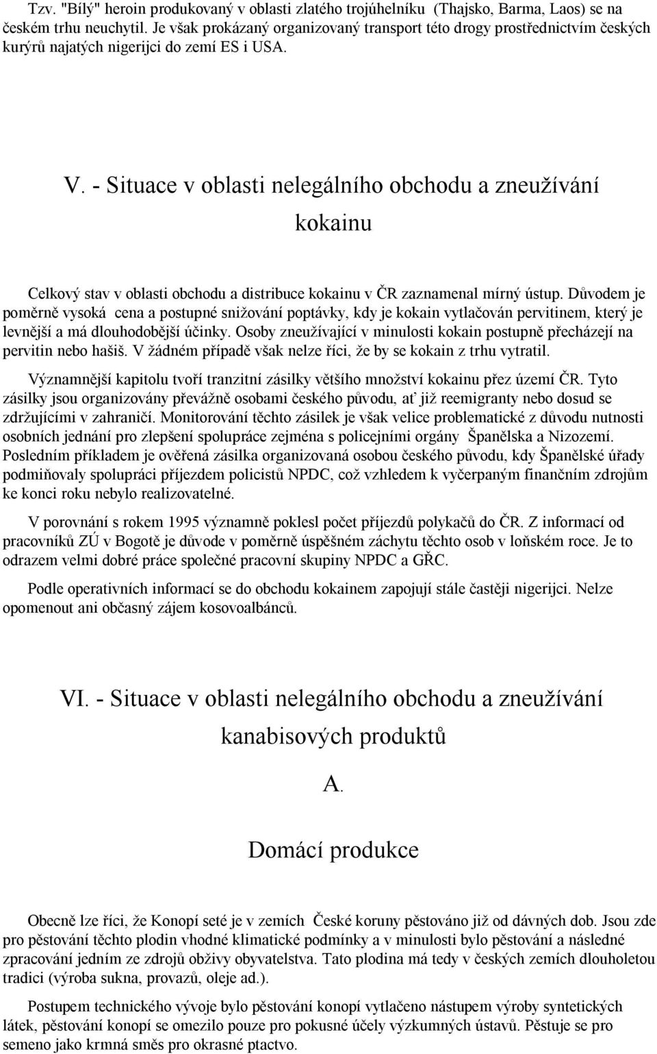 - Situace v oblasti nelegálního obchodu a zneužívání kokainu Celkový stav v oblasti obchodu a distribuce kokainu v ČR zaznamenal mírný ústup.