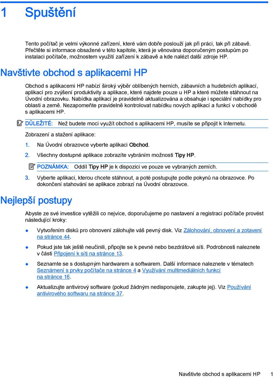 Navštivte obchod s aplikacemi HP Obchod s aplikacemi HP nabízí široký výběr oblíbených herních, zábavních a hudebních aplikací, aplikací pro zvýšení produktivity a aplikace, které najdete pouze u HP