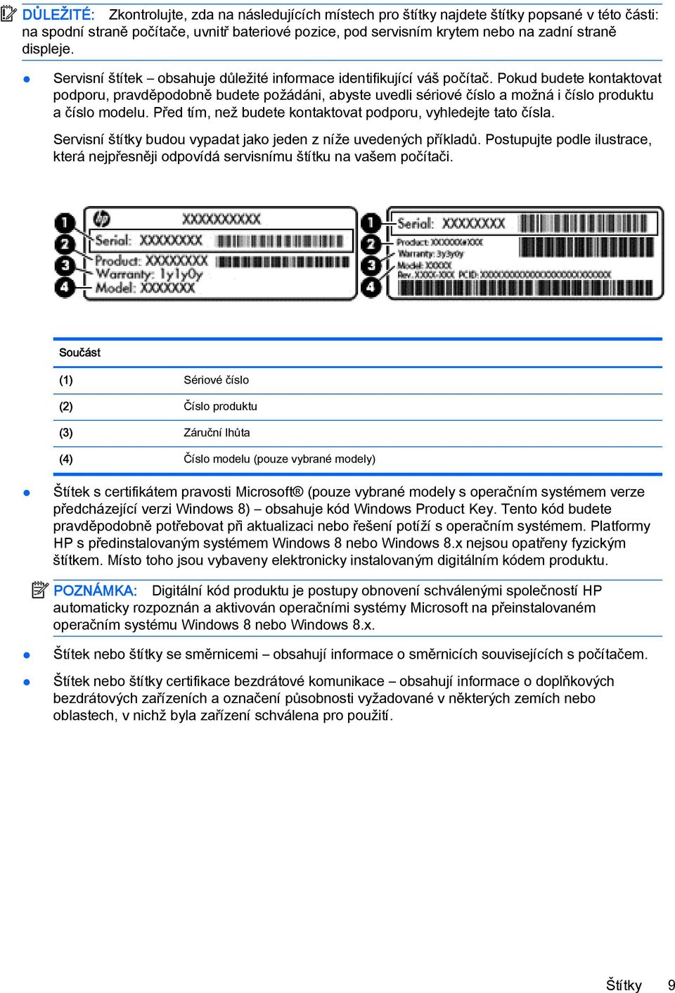 Pokud budete kontaktovat podporu, pravděpodobně budete požádáni, abyste uvedli sériové číslo a možná i číslo produktu a číslo modelu. Před tím, než budete kontaktovat podporu, vyhledejte tato čísla.