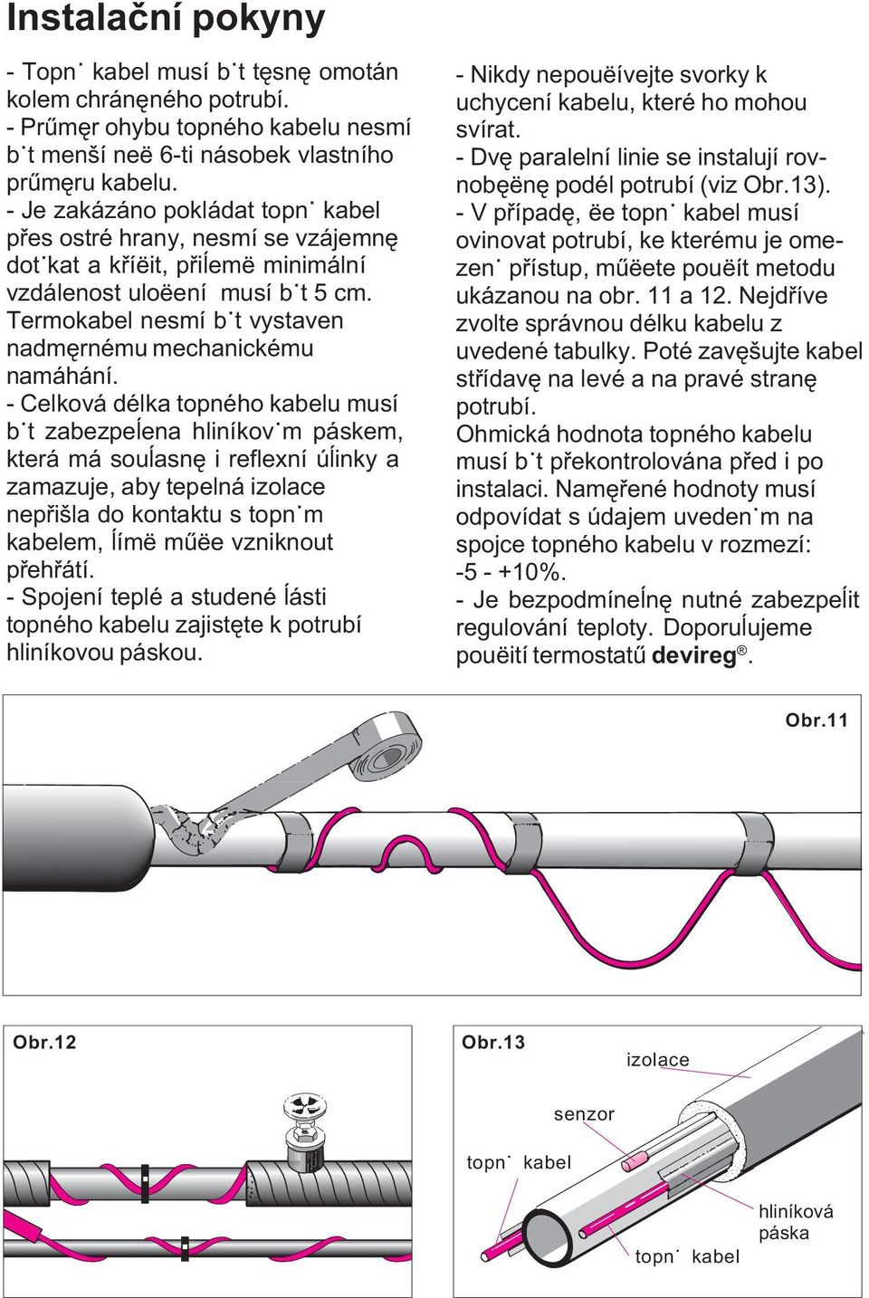 Termokabel nesmí bÿt vystaven nadmêrnému mechanickému namáhání.
