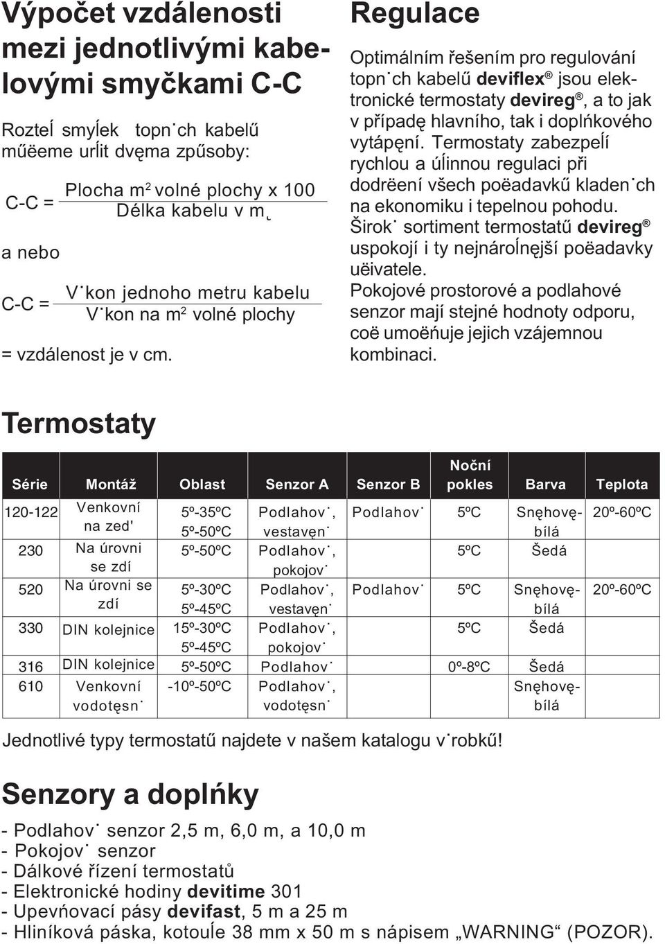 Regulace Optimálním øešením pro regulování topnÿch kabelû deviflex jsou elektronické termostaty devireg, a to jak v pøípadê hlavního, tak i doplñkového vytápêní.