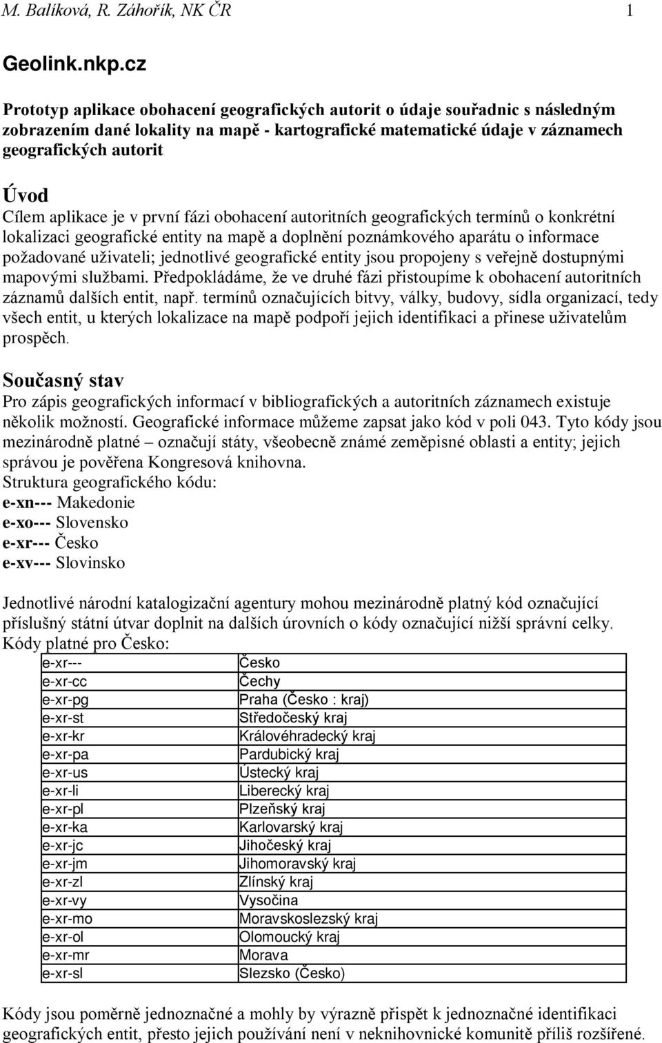 aplikace je v první fázi obohacení autoritních geografických termínů o konkrétní lokalizaci geografické entity na mapě a doplnění poznámkového aparátu o informace požadované uživateli; jednotlivé