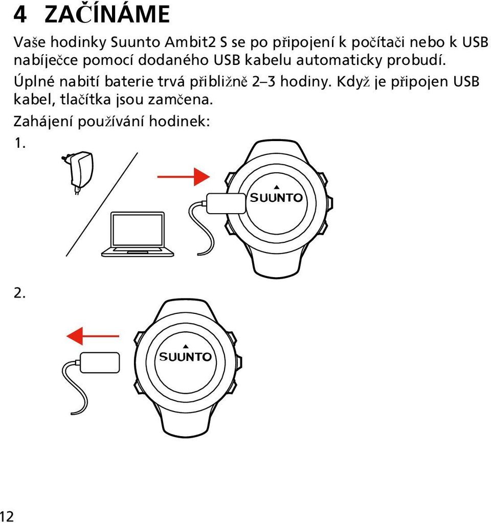 Úplné nabití baterie trvá přibližně 2 3 hodiny.