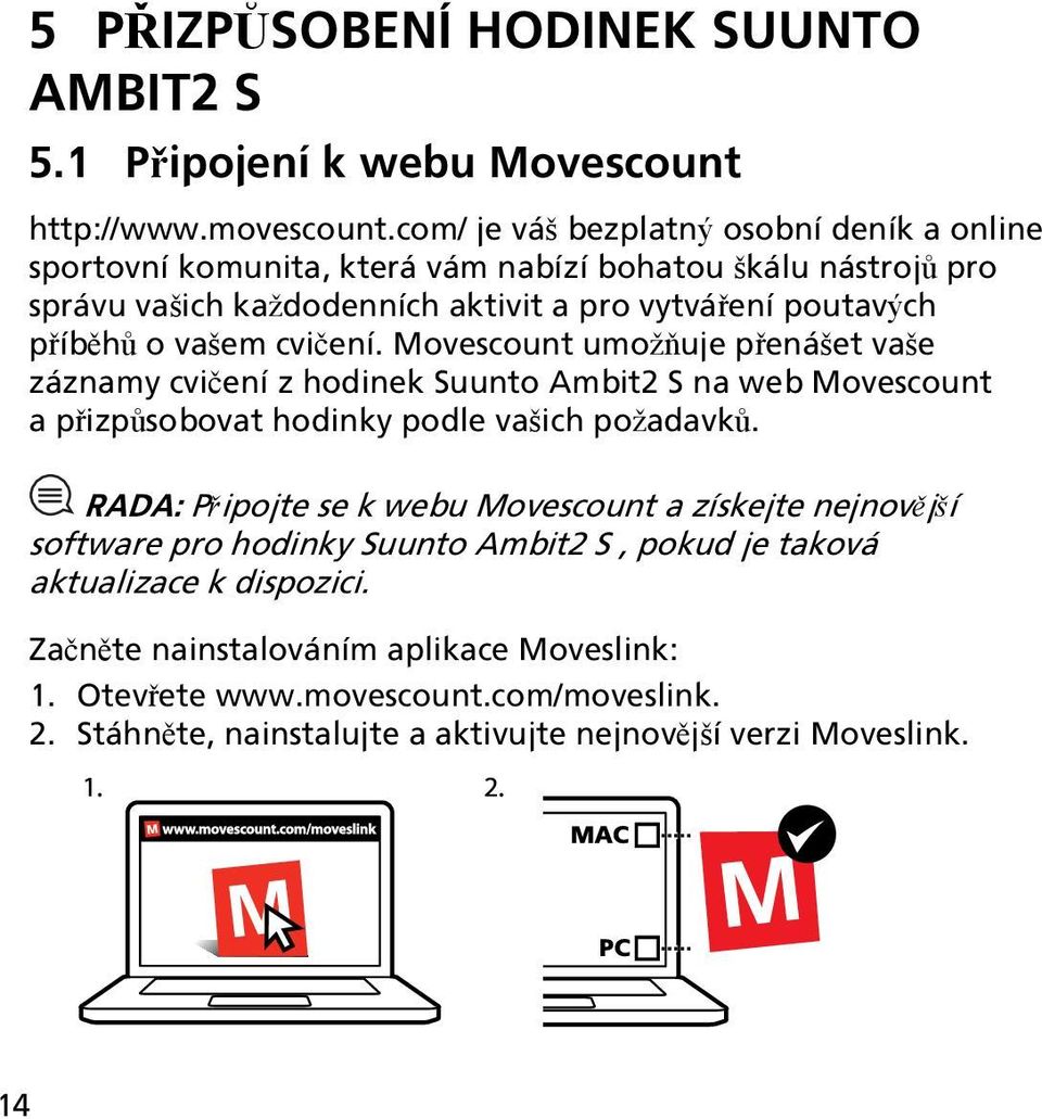 vašem cvičení. Movescount umožňuje přenášet vaše záznamy cvičení z hodinek Suunto Ambit2 S na web Movescount a přizpůsobovat hodinky podle vašich požadavků.