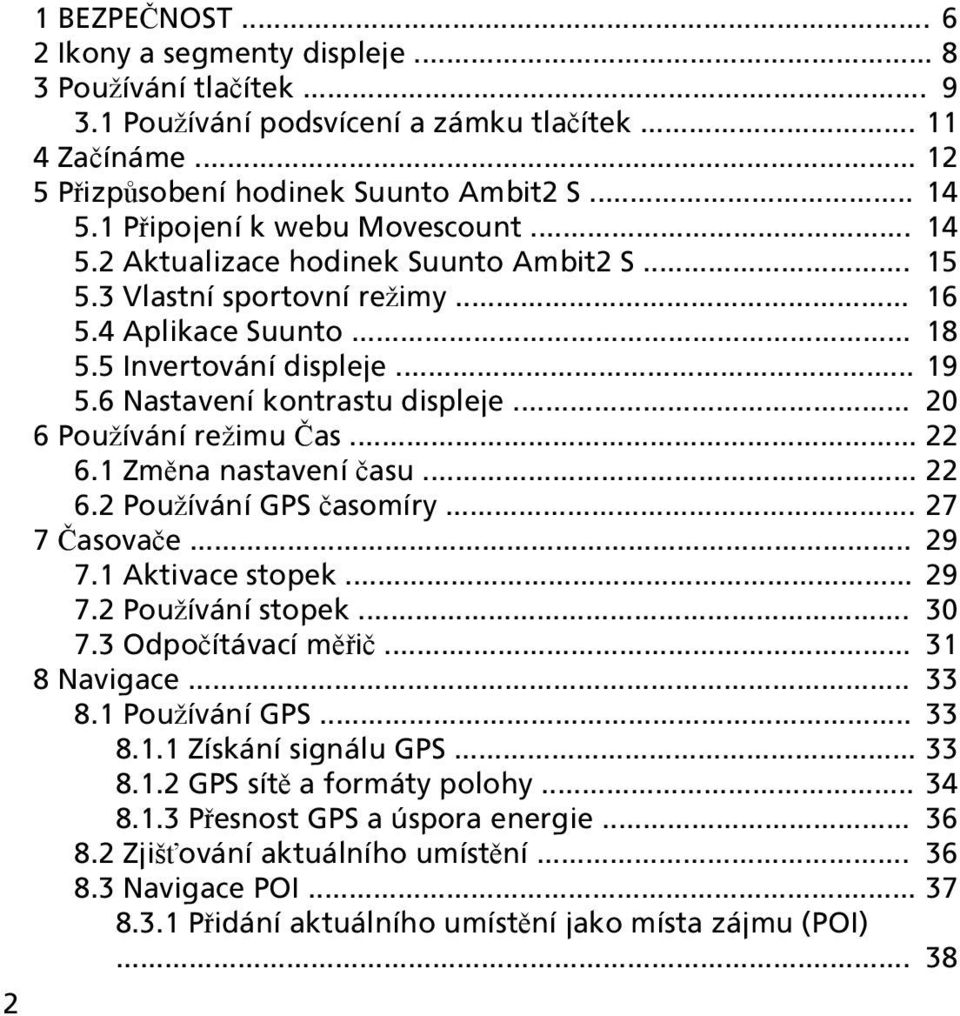 6 Nastavení kontrastu displeje... 20 6 Používání režimu Čas... 22 6.1 Změna nastavení času... 22 6.2 Používání GPS časomíry... 27 7 Časovače... 29 7.1 Aktivace stopek... 29 7.2 Používání stopek... 30 7.