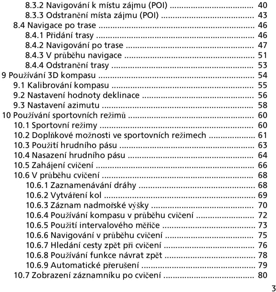 1 Sportovní režimy... 60 10.2 Doplňkové možnosti ve sportovních režimech... 61 10.3 Použití hrudního pásu... 63 10.4 Nasazení hrudního pásu... 64 10.5 Zahájení cvičení... 66 10.6 V průběhu cvičení.