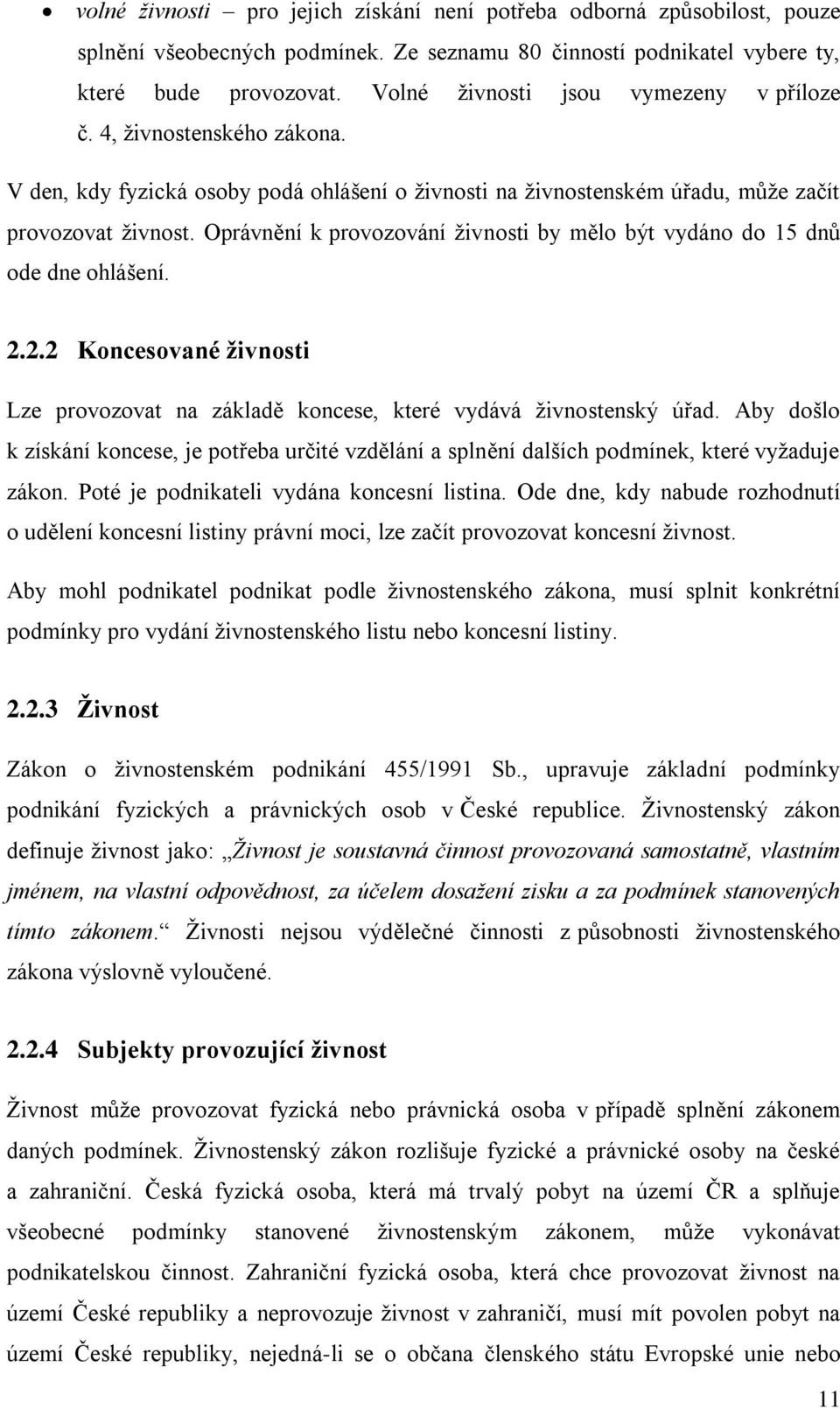 Oprávnění k provozování živnosti by mělo být vydáno do 15 dnů ode dne ohlášení. 2.2.2 Koncesované živnosti Lze provozovat na základě koncese, které vydává živnostenský úřad.