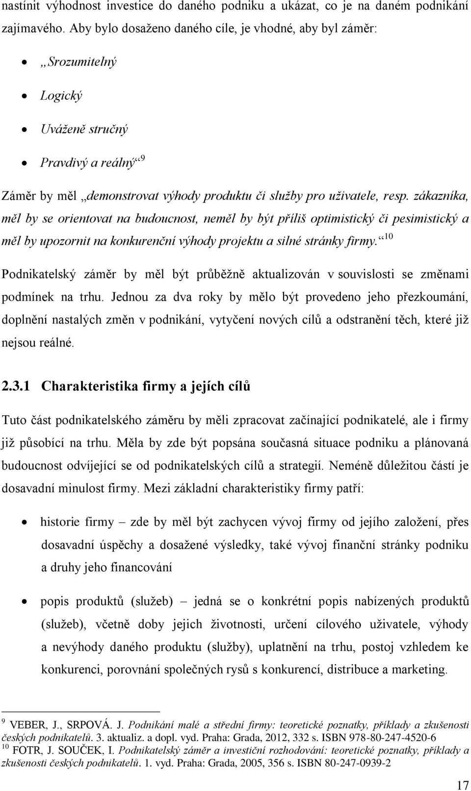 zákazníka, měl by se orientovat na budoucnost, neměl by být příliš optimistický či pesimistický a měl by upozornit na konkurenční výhody projektu a silné stránky firmy.