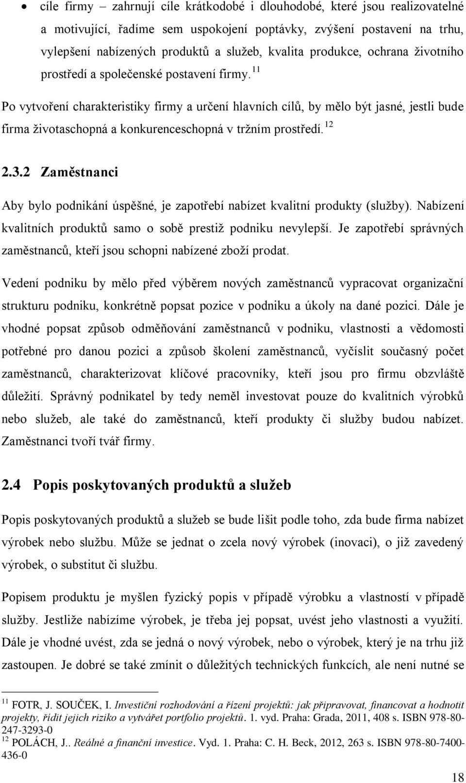 11 Po vytvoření charakteristiky firmy a určení hlavních cílů, by mělo být jasné, jestli bude firma životaschopná a konkurenceschopná v tržním prostředí. 12 2.3.