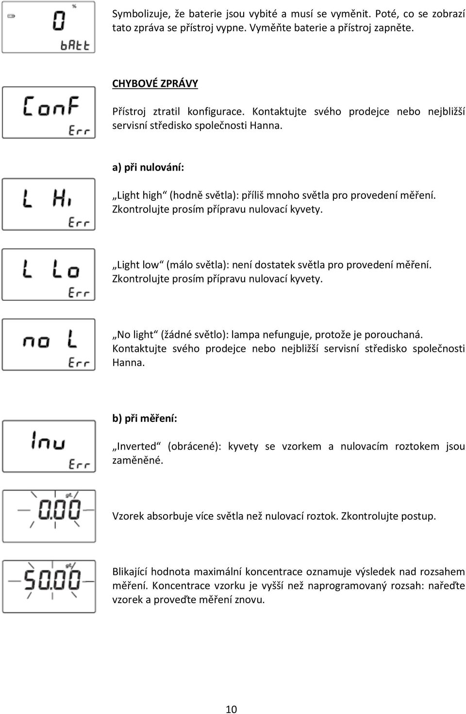 Zkontrolujte prosím přípravu nulovací kyvety. Light low (málo světla): není dostatek světla pro provedení měření. Zkontrolujte prosím přípravu nulovací kyvety.