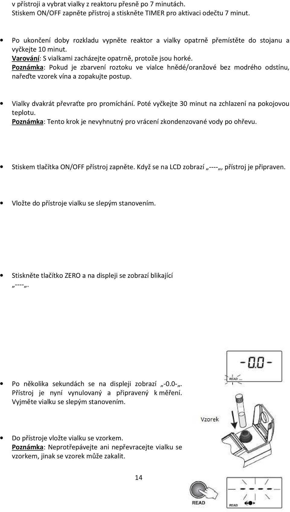 Poznámka: Pokud je zbarvení roztoku ve vialce hnědé/oranžové bez modrého odstínu, nařeďte vzorek vína a zopakujte postup. Vialky dvakrát převraťte pro promíchání.