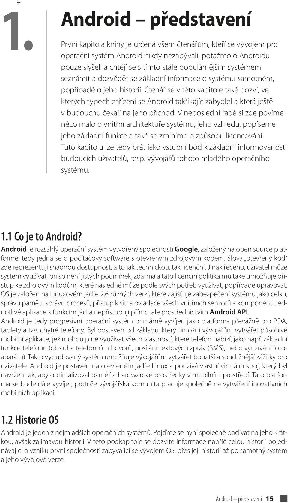 Čtenář se v této kapitole také dozví, ve kterých typech zařízení se Android takříkajíc zabydlel a která ještě v budoucnu čekají na jeho příchod.