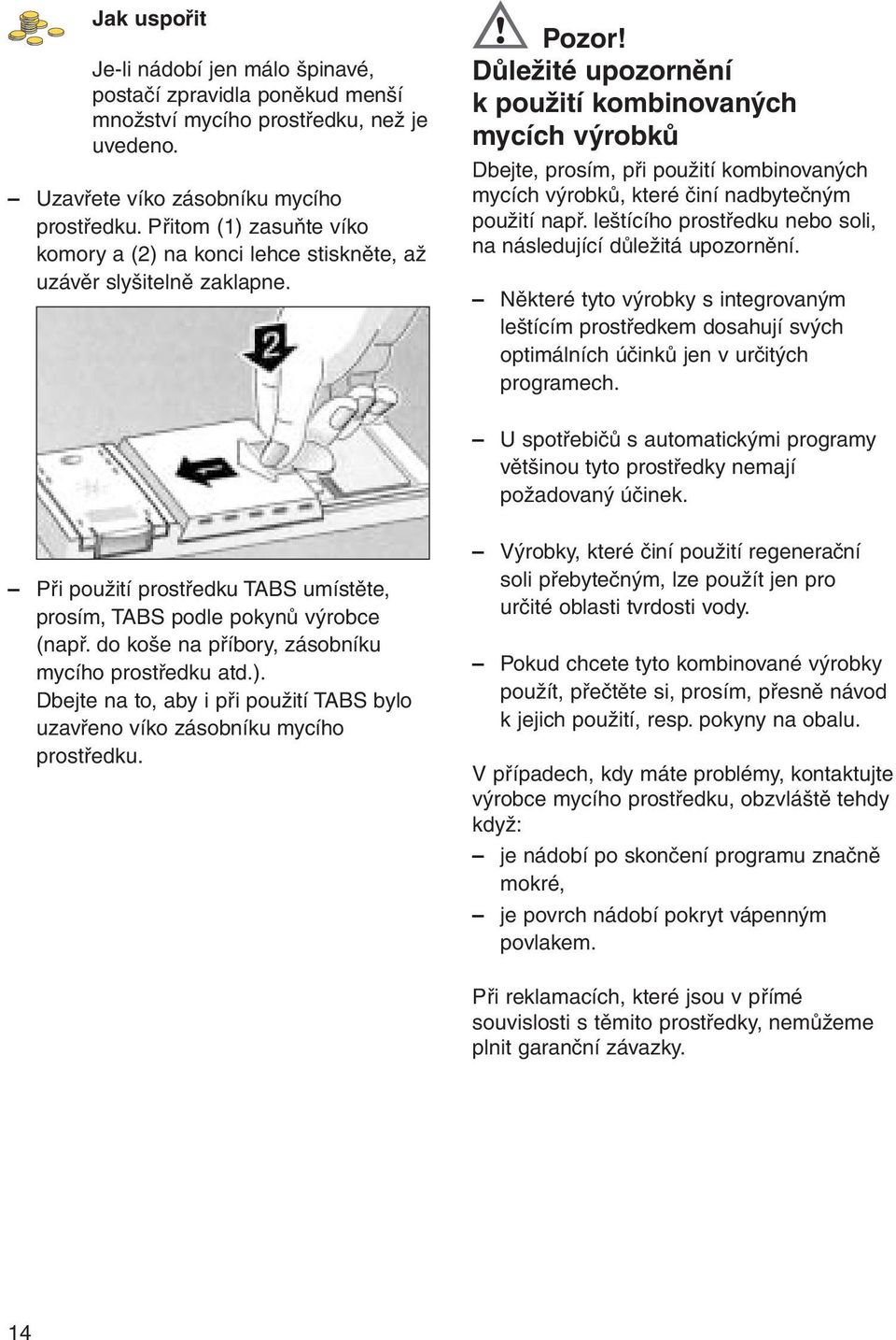 Důležité upozornění k použití kombinovaných mycích výrobků Dbejte, prosím, při použití kombinovaných mycích výrobků, které činí nadbytečným použití např.