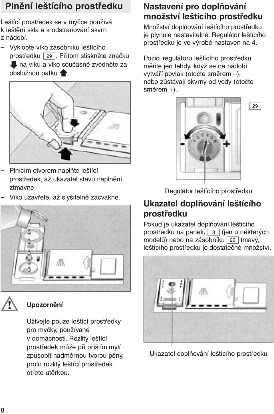 Regulátor leštícího prostředku je ve výrobě nastaven na 4.