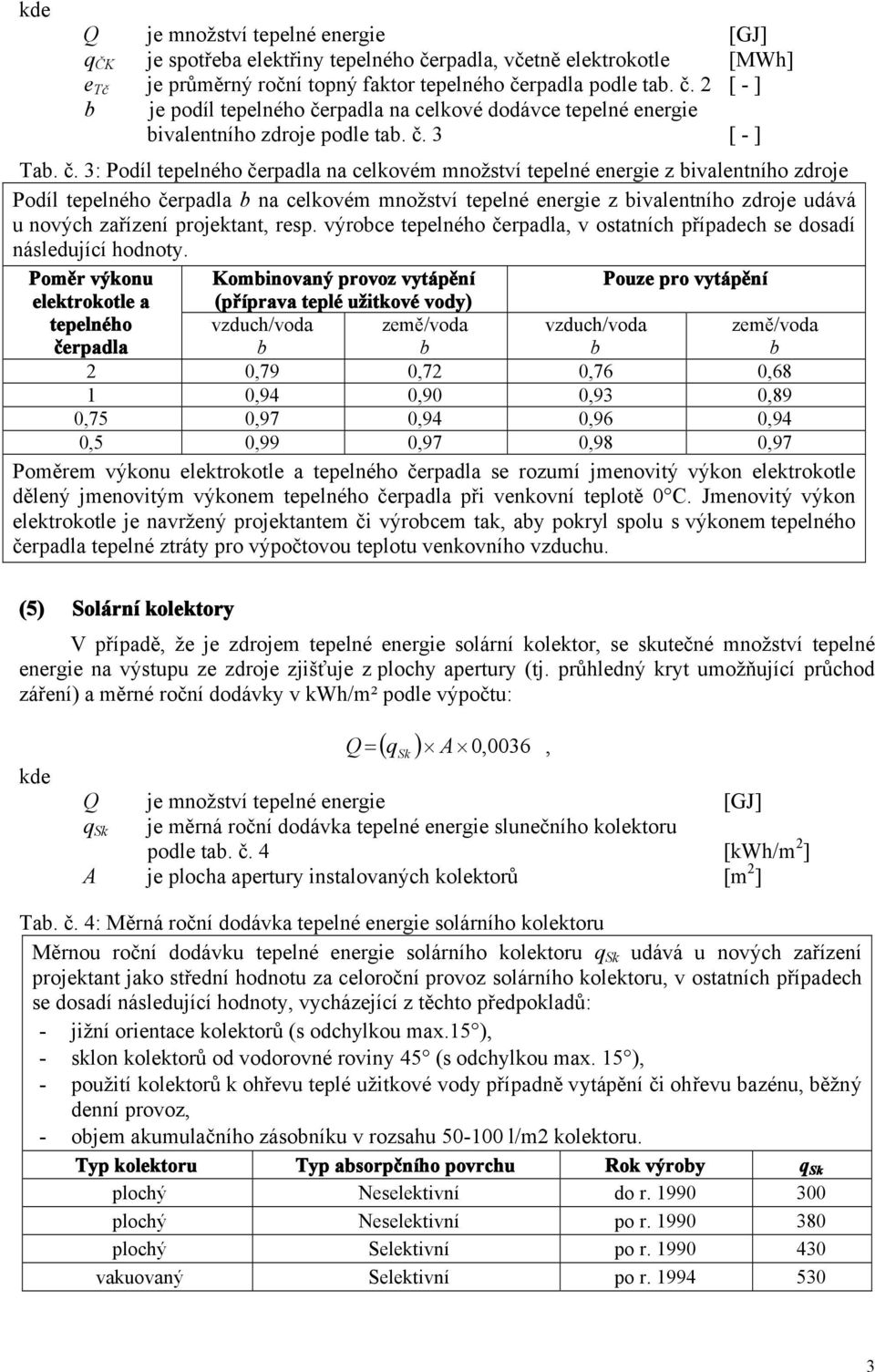 3: Podíl tepelného čerpadla na celkovém množství tepelné energie z bivalentního zdroje Podíl tepelného čerpadla b na celkovém množství tepelné energie z bivalentního zdroje udává u nových zařízení