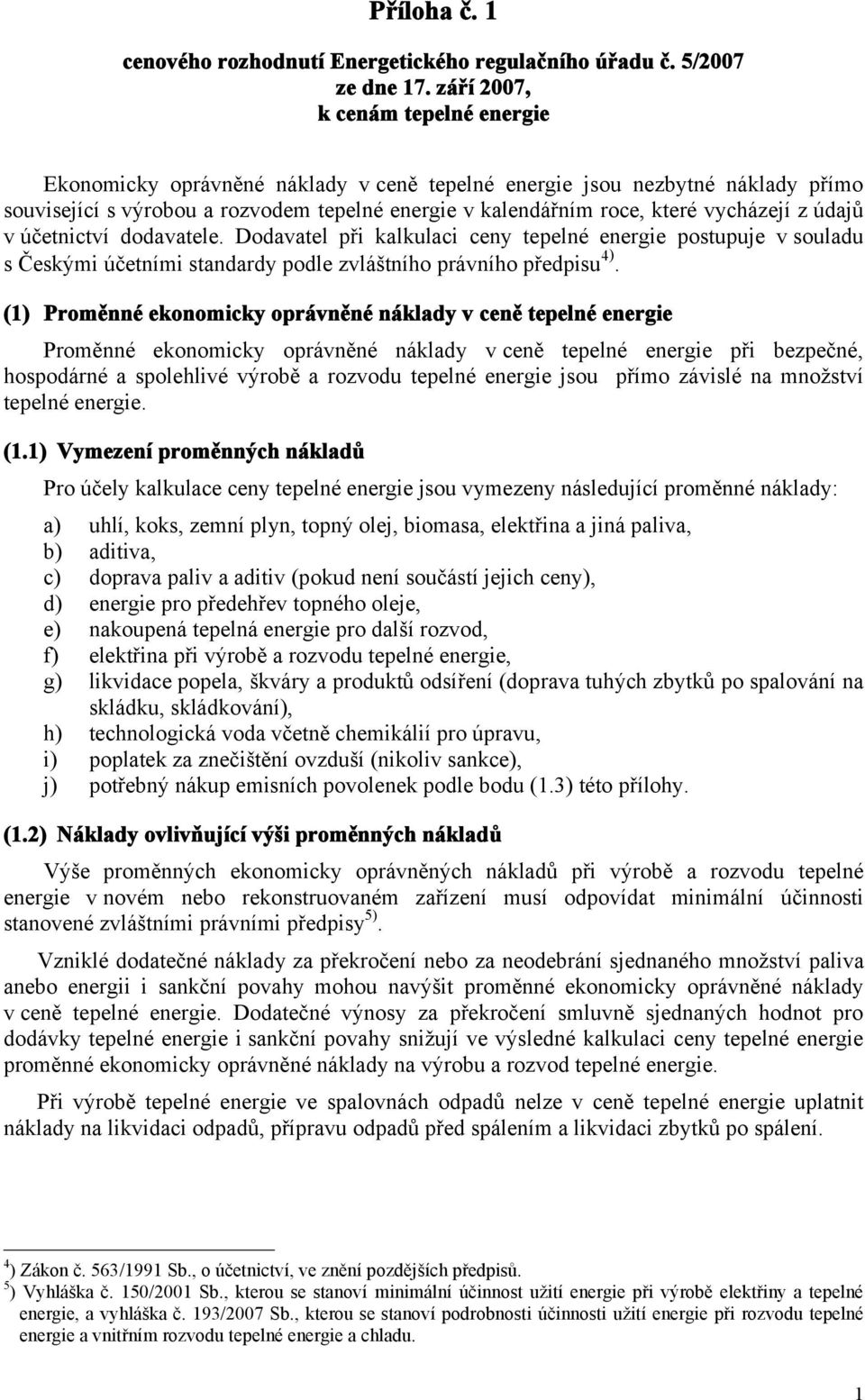 z údajů v účetnictví dodavatele. Dodavatel při kalkulaci ceny tepelné energie postupuje v souladu s Českými účetními standardy podle zvláštního právního předpisu 4).