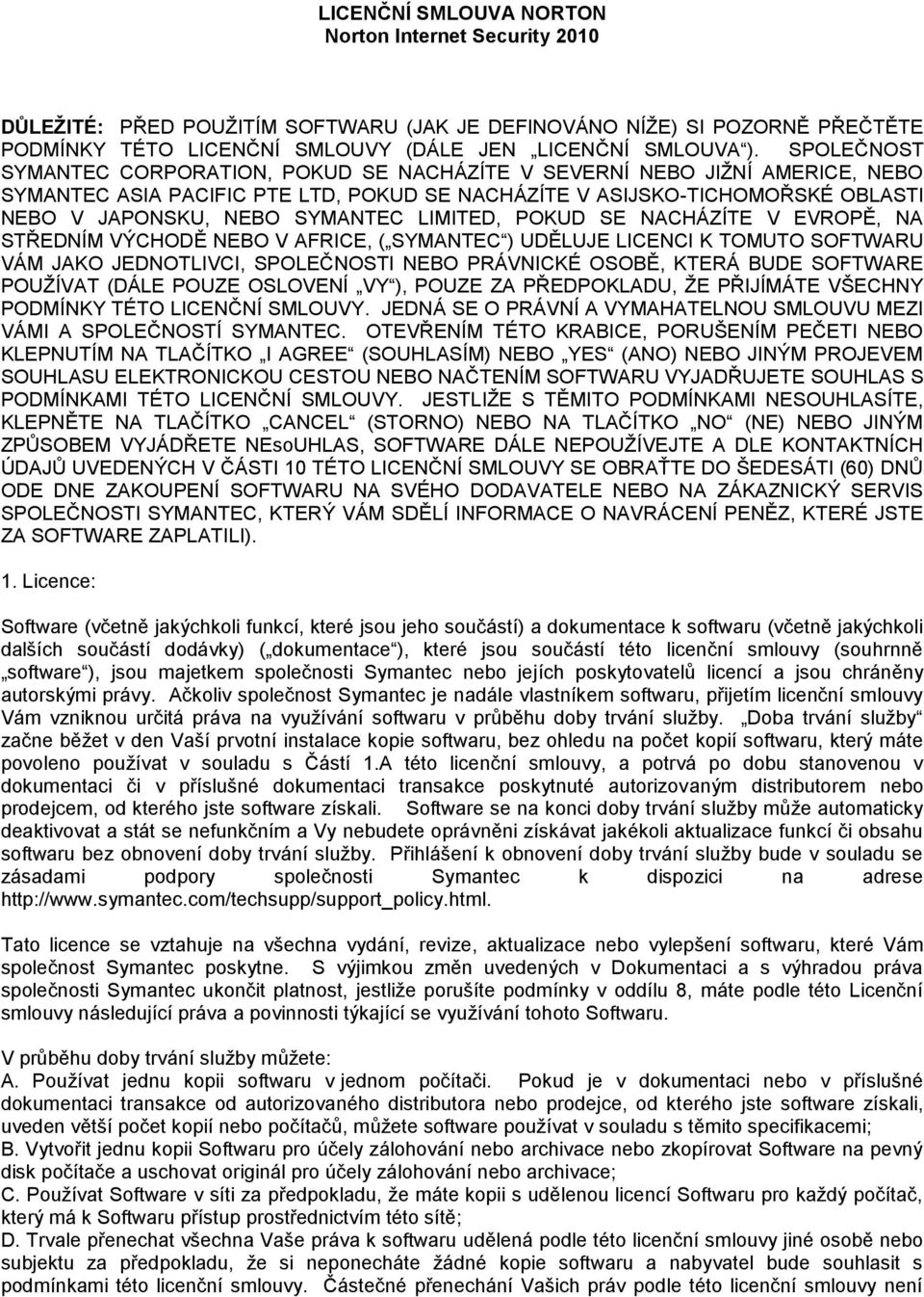 LIMITED, POKUD SE NACHÁZÍTE V EVROPĚ, NA STŘEDNÍM VÝCHODĚ NEBO V AFRICE, ( SYMANTEC ) UDĚLUJE LICENCI K TOMUTO SOFTWARU VÁM JAKO JEDNOTLIVCI, SPOLEČNOSTI NEBO PRÁVNICKÉ OSOBĚ, KTERÁ BUDE SOFTWARE