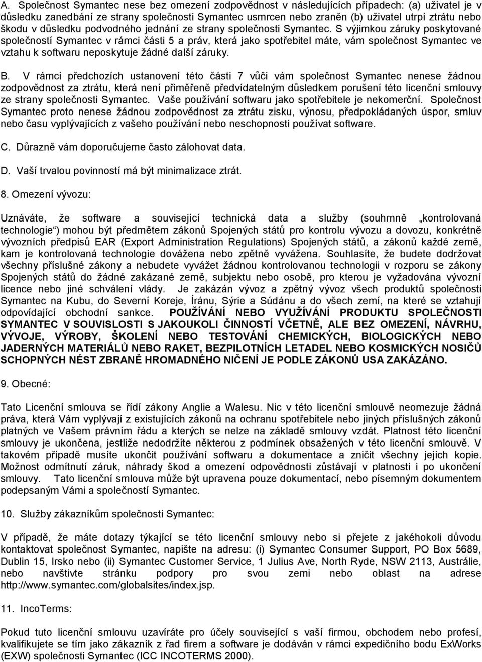 S výjimkou záruky poskytované společností Symantec v rámci části 5 a práv, která jako spotřebitel máte, vám společnost Symantec ve vztahu k softwaru neposkytuje ţádné další záruky. B.