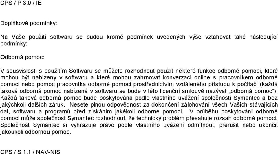 pouţít některé funkce odborné pomoci, které mohou být nabízeny v softwaru a které mohou zahrnovat konverzaci online s pracovníkem odborné pomoci nebo pomoc pracovníka odborné pomoci prostřednictvím