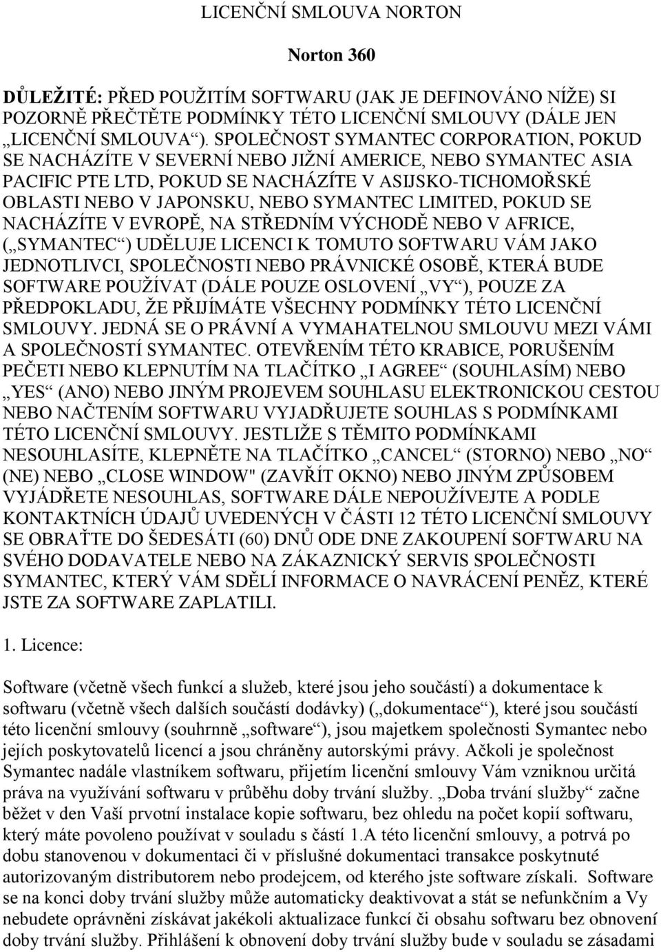 LIMITED, POKUD SE NACHÁZÍTE V EVROPĚ, NA STŘEDNÍM VÝCHODĚ NEBO V AFRICE, ( SYMANTEC ) UDĚLUJE LICENCI K TOMUTO SOFTWARU VÁM JAKO JEDNOTLIVCI, SPOLEČNOSTI NEBO PRÁVNICKÉ OSOBĚ, KTERÁ BUDE SOFTWARE