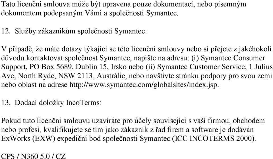 Symantec Consumer Support, PO Box 5689, Dublin 15, Irsko nebo (ii) Symantec Customer Service, 1 Julius Ave, North Ryde, NSW 2113, Austrálie, nebo navštivte stránku podpory pro svou zemi nebo oblast