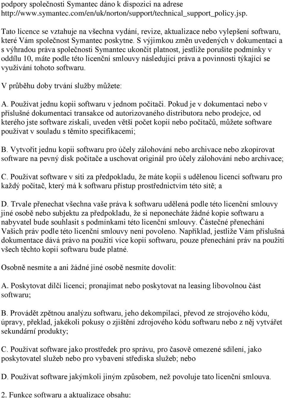 S výjimkou změn uvedených v dokumentaci a s výhradou práva společnosti Symantec ukončit platnost, jestliţe porušíte podmínky v oddílu 10, máte podle této licenční smlouvy následující práva a