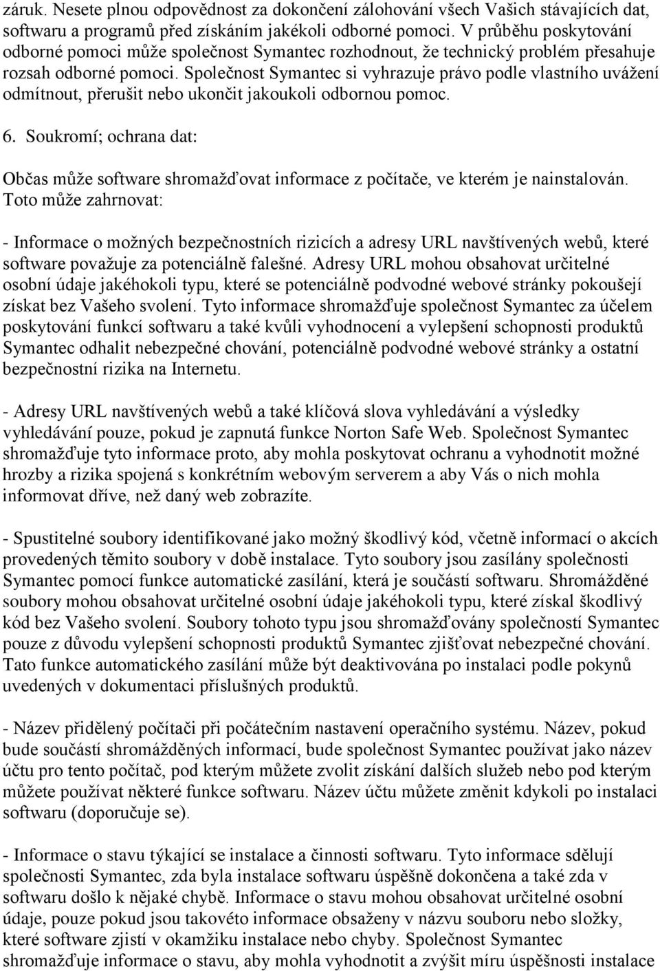 Společnost Symantec si vyhrazuje právo podle vlastního uváţení odmítnout, přerušit nebo ukončit jakoukoli odbornou pomoc. 6.