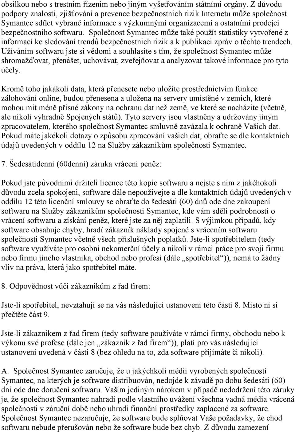 softwaru. Společnost Symantec mŧţe také pouţít statistiky vytvořené z informací ke sledování trendŧ bezpečnostních rizik a k publikaci zpráv o těchto trendech.