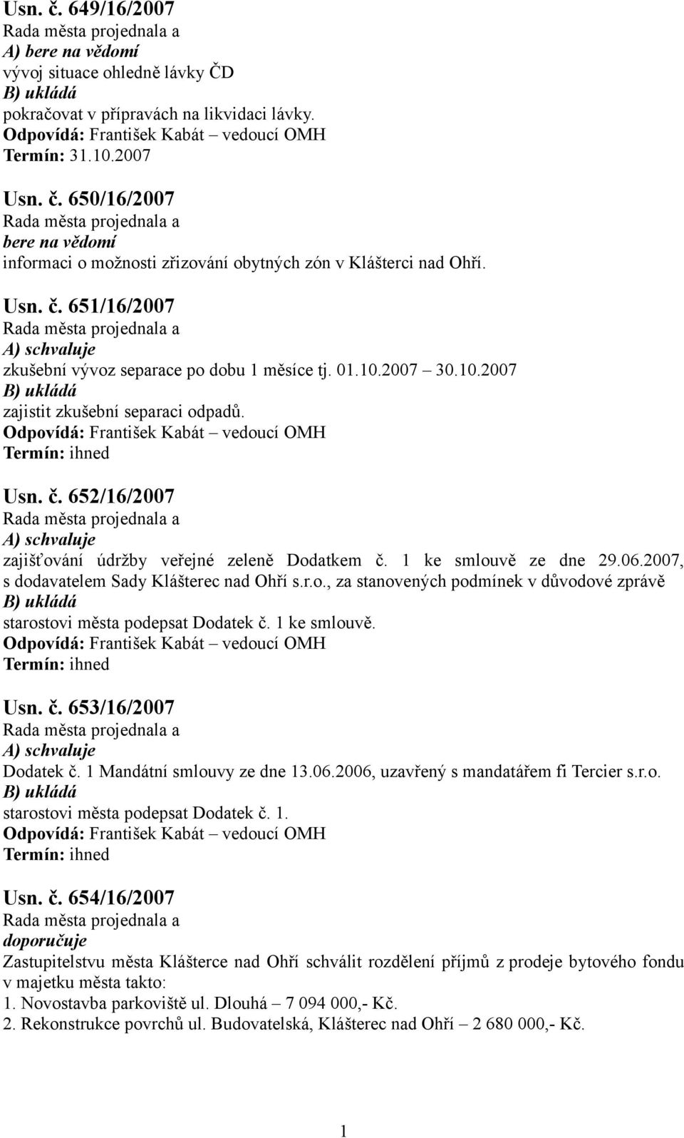 ke smlouvě ze dne 29.06.2007, s dodavatelem Sady Klášterec nad Ohří s.r.o., za stanovených podmínek v důvodové zprávě starostovi města podepsat Dodatek č. ke smlouvě.