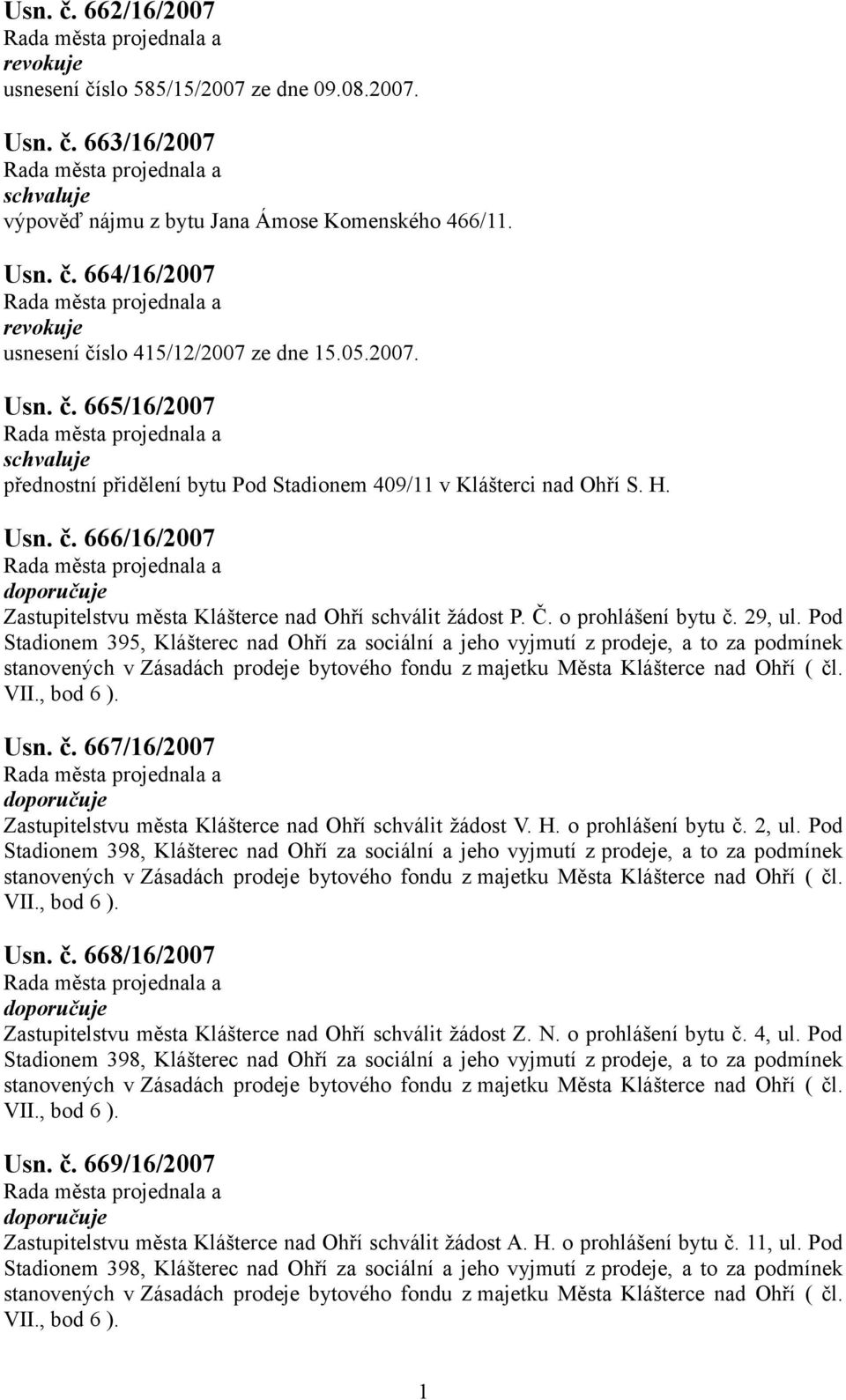 o prohlášení bytu č. 29, ul. Pod Stadionem 395, Klášterec nad Ohří za sociální a jeho vyjmutí z prodeje, a to za podmínek Usn. č. 667/6/2007 Zastupitelstvu města Klášterce nad Ohří schválit žádost V.