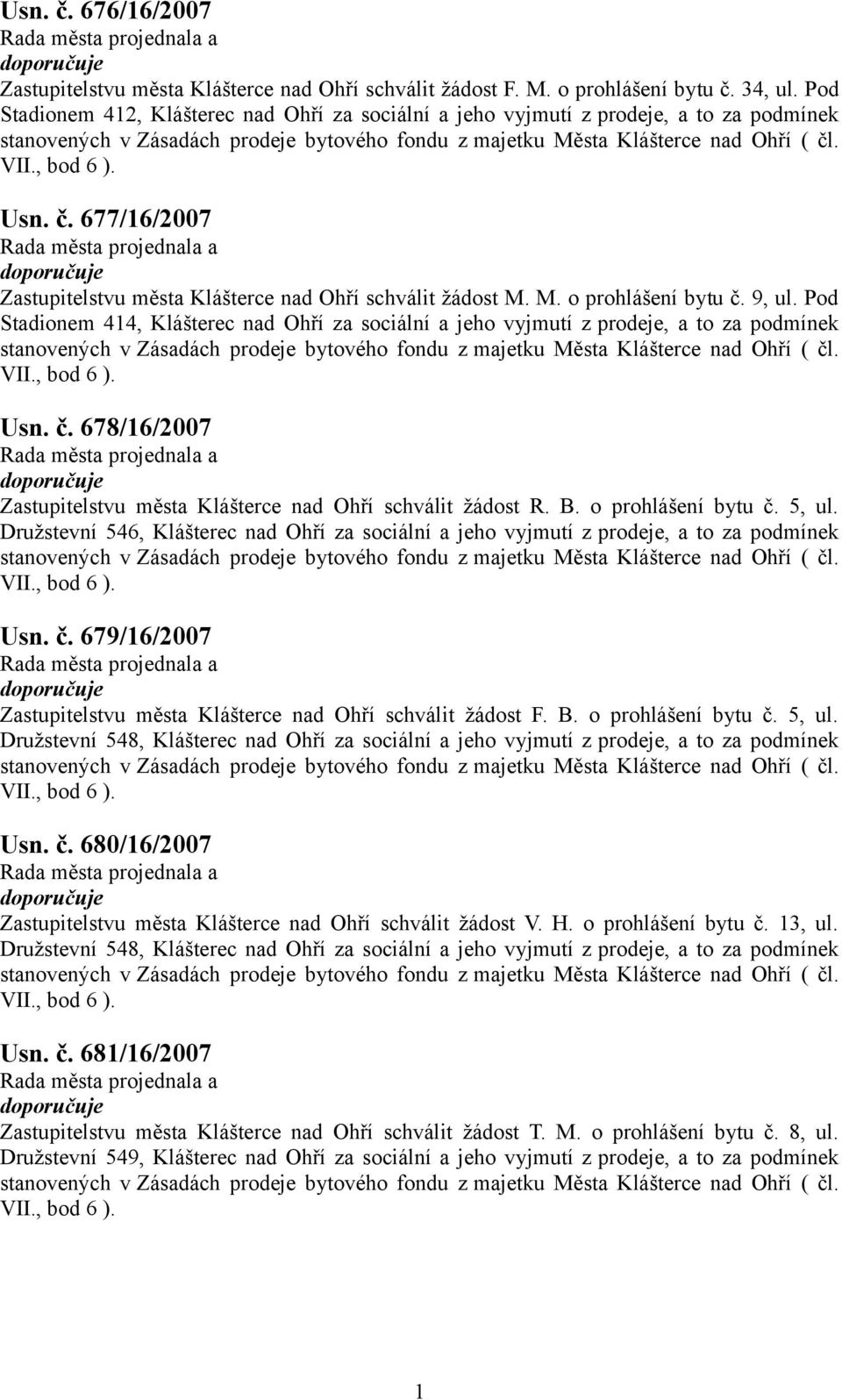 Pod Stadionem 44, Klášterec nad Ohří za sociální a jeho vyjmutí z prodeje, a to za podmínek Usn. č. 678/6/2007 Zastupitelstvu města Klášterce nad Ohří schválit žádost R. B. o prohlášení bytu č. 5, ul.