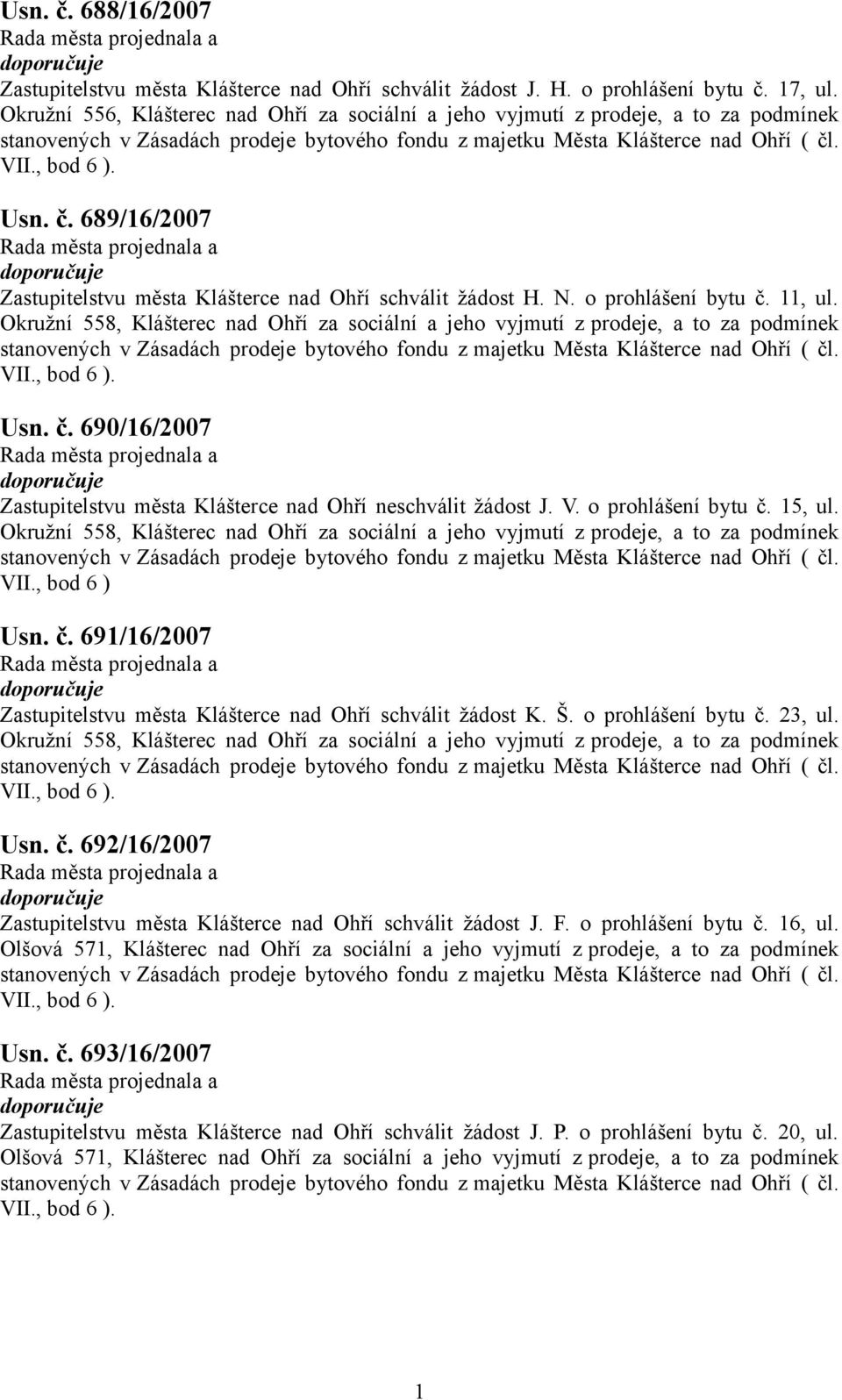 V. o prohlášení bytu č. 5, ul. Okružní 558, Klášterec nad Ohří za sociální a jeho vyjmutí z prodeje, a to za podmínek VII., bod 6 ) Usn. č. 69/6/2007 Zastupitelstvu města Klášterce nad Ohří schválit žádost K.