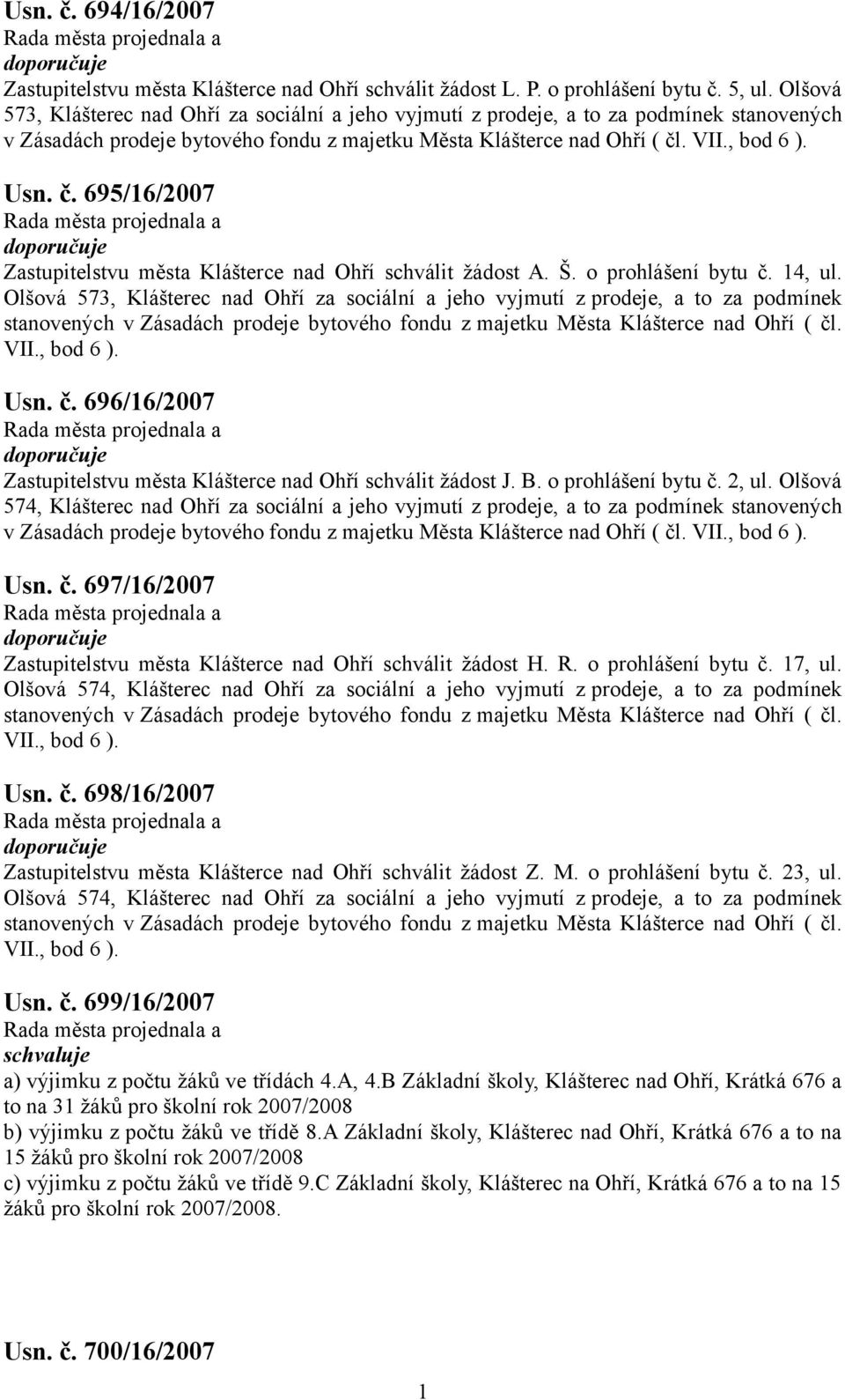 . Usn. č. 695/6/2007 Zastupitelstvu města Klášterce nad Ohří schválit žádost A. Š. o prohlášení bytu č. 4, ul.